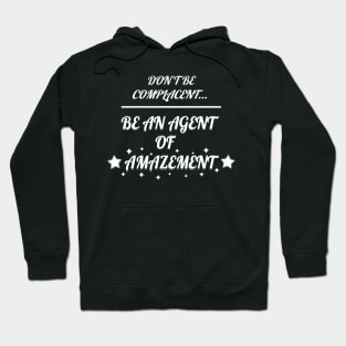 Don't Be Complacent, Be An Agent Of Amazement Hoodie